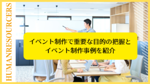 イベント制作で重要な目的の把握とイベント制作事例を紹介