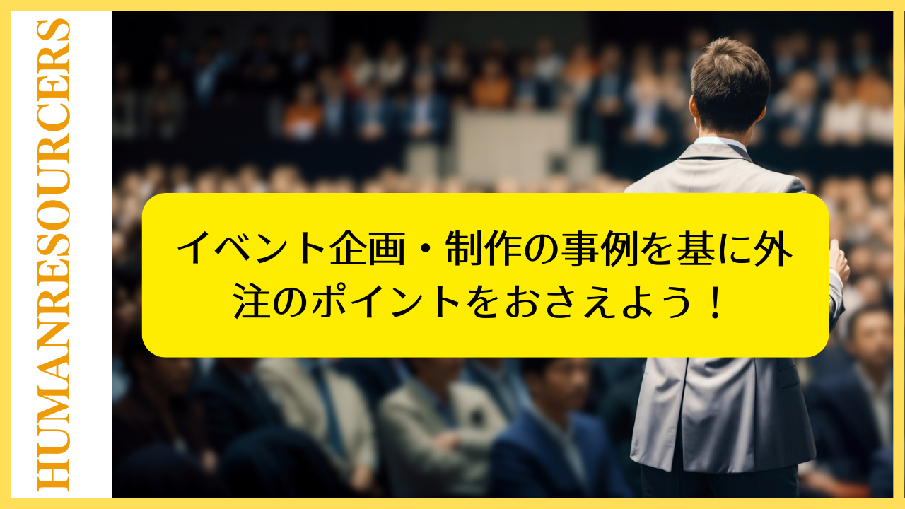 イベント企画・制作の事例を基に外注のポイントをおさえよう！