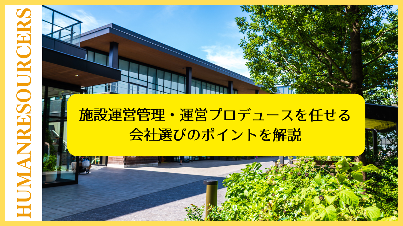 施設運営管理・運営プロデュースを任せる会社選びのポイントを解説